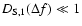 $D_{\rm S,1} (\Delta f) \ll 1$