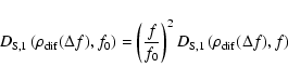 \begin{displaymath}%
D_{\rm S,1} \left(\rho_{{\rm dif}}(\Delta f), f_0\right) = ...
...ight)^2 D_{\rm S,1} \left(\rho_{{\rm dif}}(\Delta f), f\right)
\end{displaymath}