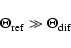 \begin{displaymath}%
\Theta_{\rm ref} \gg \Theta_{\rm dif}
\end{displaymath}