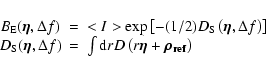 \begin{displaymath}%
\begin{array}{lcl}
B_{\rm E} (\vec{\eta},\Delta f) & = & <I...
... D \left(r \vec{\eta} +
\vec{\rho_{\rm ref}}\right)
\end{array}\end{displaymath}