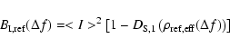 \begin{displaymath}%
B_{\rm I,ref} (\Delta f) = <I>^2 \left[1- D_{\rm S,1} \left(\rho_{\rm ref,eff}
(\Delta f)\right)\right]
\end{displaymath}