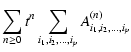 $\displaystyle \sum_{n \ge 0}t^n\sum_{i_1,i_2,...,i_p}A_{i_1, i_2,..., i_p}^{(n)}$