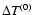 $\Delta T^{(0)}$