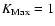 $K_{\rm Max}=1$