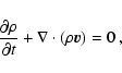 \begin{displaymath}\frac{\partial \rho}{\partial t} + \nabla \cdot \left( \rho \vec{v} \right) = 0
~ ,
\end{displaymath}