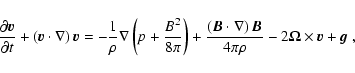 \begin{displaymath}\frac{\partial \vec{v}}{\partial t} + \left( \vec{v} \cdot \n...
...{B}}{4 \pi \rho} - 2 \vec{\Omega} \times
\vec{v} + \vec{g} ~ ,
\end{displaymath}