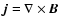$\vec{j} = \nabla \times
\vec{B}$
