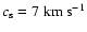 $c_{\rm s} = 7~{\rm km ~ s^{-1} }$