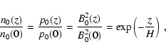 \begin{displaymath}\frac{n_0(z)}{n_0(0)} = \frac{p_0(z)}{p_0(0)} =
\frac{B_0^2(z)}{B_0^2(0)} = \exp \left( - \frac{z}{H} \right) ~ ,
\end{displaymath}