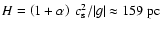 $H = \left( 1 + \alpha \right) ~ c_{\rm s}^2 / \vert g\vert \approx 159 ~ {\rm
pc}$