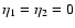 $\eta_1 = \eta_2=0$