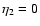 $\eta_2=0$