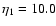 $\eta_1=10.0$