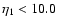 $\eta_1 < 10.0$