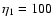 $\eta_1=100$