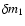 $\delta m_{1}$