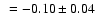 $~=-0.10\pm0.04$