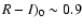 $R-I)_{0}\sim0.9$