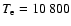 $T_{\rm e}=10~800$
