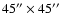 $45''\times 45''$