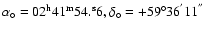 $\alpha _{\circ } = 02^{\rm h}41^{\rm m}54.^{\rm s}6, \delta _{\circ } = +59^{\circ }36^{'}11^{''}$
