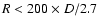 $R < 200
\times D/2.7$