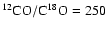 $^{12}{\rm CO}/\rm C^{18}O = 250$