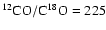 $^{12}{\rm CO}/{\rm C}^{18}{\rm O}
= 225$