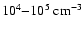 $10^{4} {-} 10^{5}~{\rm cm^{-3}}$