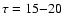 $\tau = 15{-}20$