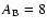 $A_{\rm B} = 8$