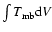 $\int T_{\rm mb}
{\rm d}V$