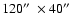 $120\hbox {$^{\prime \prime }$ }\times 40\hbox {$^{\prime \prime }$ }$