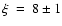 $\xi~=~8 \pm 1$