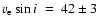 $v_{\rm e} \sin i ~=~ 42 \pm 3$