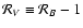 ${\cal R}_{V}\equiv {\cal R}_{B} - 1$