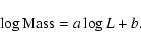 \begin{displaymath}%
\log {\rm Mass} = a \log L + b.
\end{displaymath}