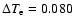 $\Delta T_{\rm e}=0.080$