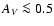 $A_{V}\la0.5$