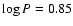$\log P=0.85$