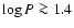 $\log P \ga
1.4$