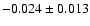 $-0.024 \pm 0.013$