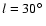 $l = 30\hbox{$^\circ$ }$