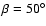 $\beta =50^\circ $