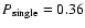 $P_{\rm single}=0.36$