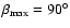 $\beta_{\rm max}= 90^\circ$