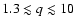 $1.3\lesssim q\lesssim 10$