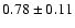$0.78\pm0.11$