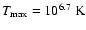 $T_{{\rm max}}=10^{6.7}~{\rm K}$