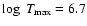 $\log~T_{{\rm max}}=6.7$